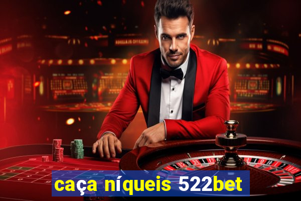 caça níqueis 522bet